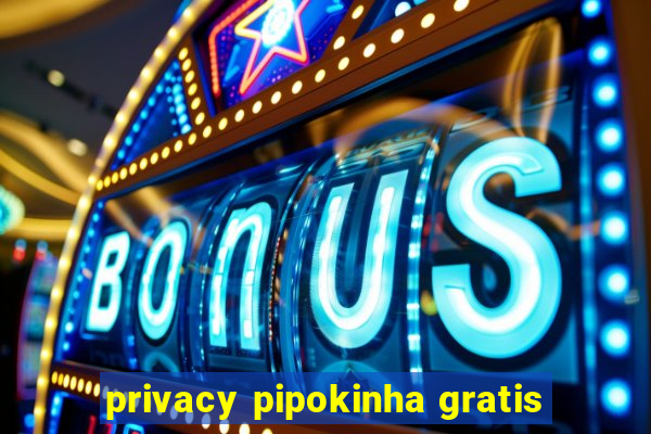 privacy pipokinha gratis